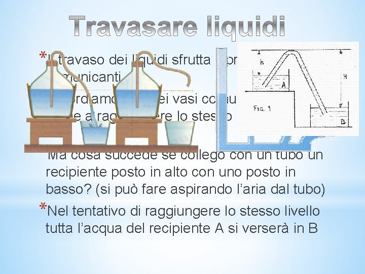*Il travaso dei liquidi sfrutta il principio dei vasi comunicanti *Ricordiamo che nei vasi *Il travaso dei liquidi sfrutta il principio dei vasi comunicanti *Ricordiamo che nei vasi