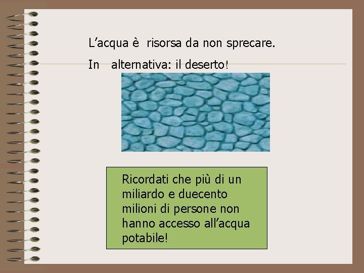 L’acqua è risorsa da non sprecare. In alternativa: il deserto! Ricordati che più di L’acqua è risorsa da non sprecare. In alternativa: il deserto! Ricordati che più di
