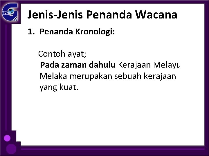 Jenis-Jenis Penanda Wacana 1. Penanda Kronologi: Contoh ayat; Pada zaman dahulu Kerajaan Melayu Melaka