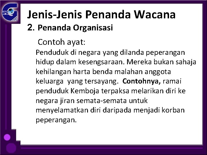 Jenis-Jenis Penanda Wacana 2. Penanda Organisasi Contoh ayat: Penduduk di negara yang dilanda peperangan