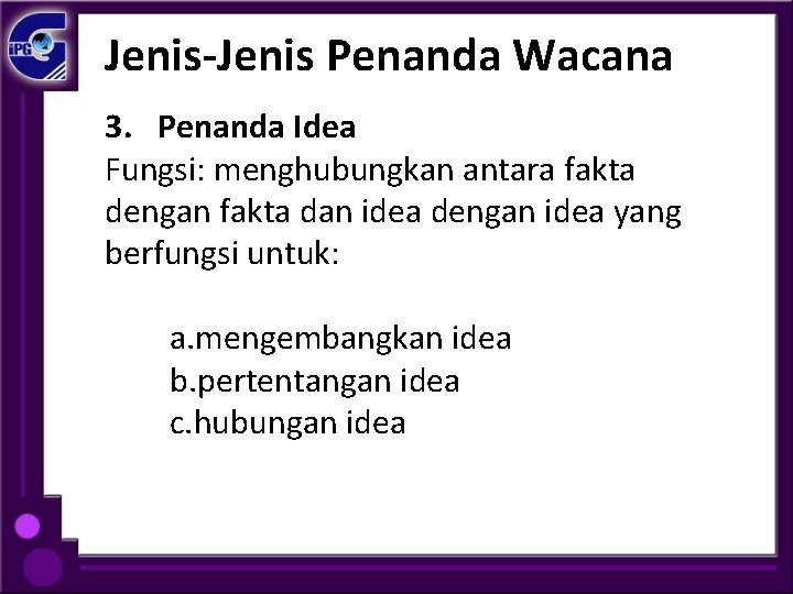 Jenis-Jenis Penanda Wacana 3. Penanda Idea Fungsi: menghubungkan antara fakta dengan fakta dan idea