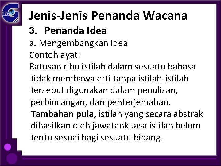 Jenis-Jenis Penanda Wacana 3. Penanda Idea a. Mengembangkan Idea Contoh ayat: Ratusan ribu istilah