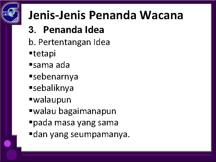 Jenis-Jenis Penanda Wacana 3. Penanda Idea b. Pertentangan Idea §tetapi §sama ada §sebenarnya §sebaliknya