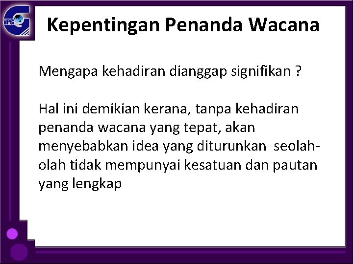 Kepentingan Penanda Wacana Mengapa kehadiran dianggap signifikan ? Hal ini demikian kerana, tanpa kehadiran