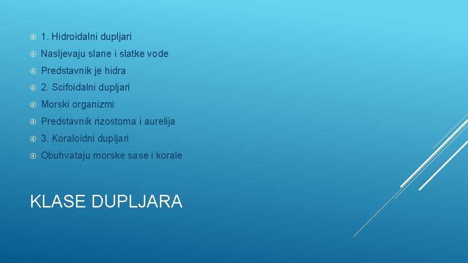  1. Hidroidalni dupljari Nasljevaju slane i slatke vode Predstavnik je hidra 2. Scifoidalni