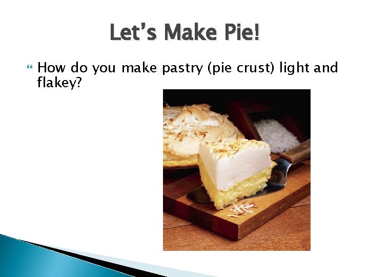 Let’s Make Pie! How do you make pastry (pie crust) light and flakey? 