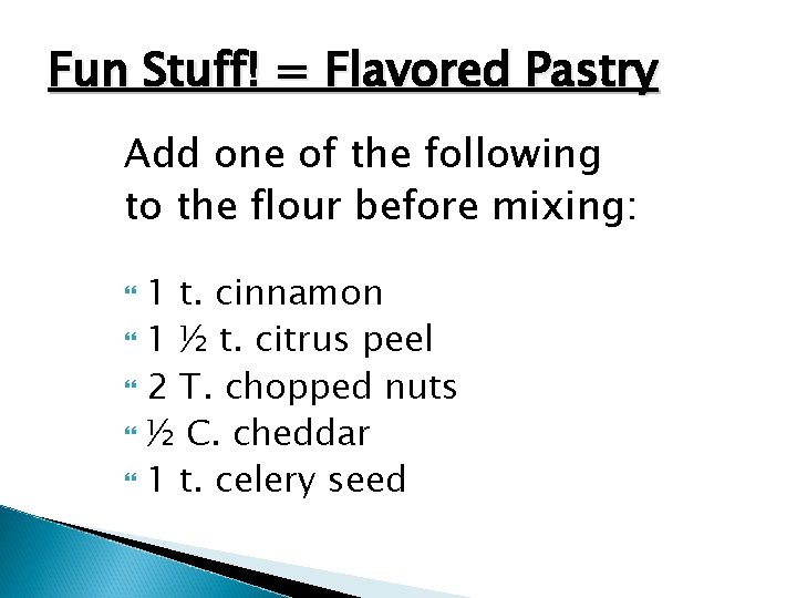 Fun Stuff! = Flavored Pastry Add one of the following to the flour before