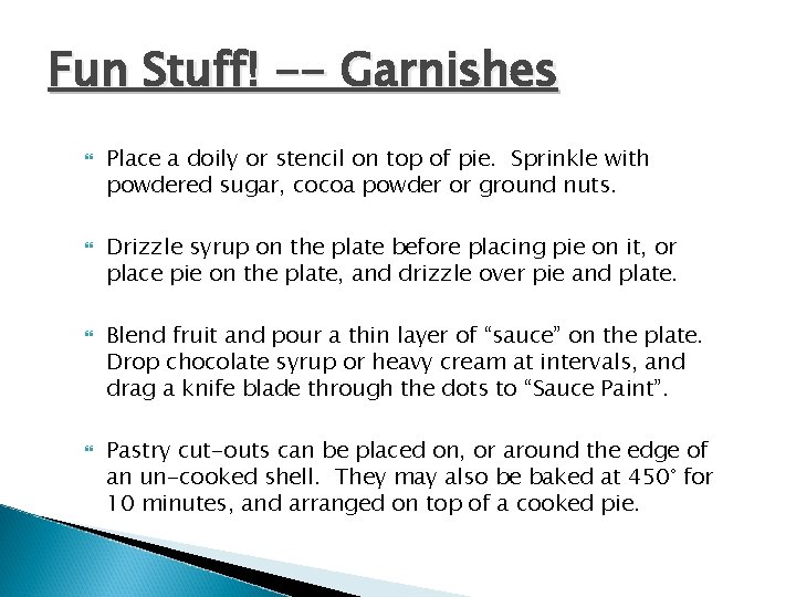 Fun Stuff! -- Garnishes Place a doily or stencil on top of pie. Sprinkle
