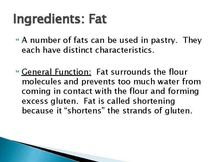 Ingredients: Fat A number of fats can be used in pastry. They each have