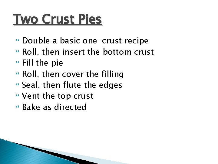 Two Crust Pies Double a basic one-crust recipe Roll, then insert the bottom crust