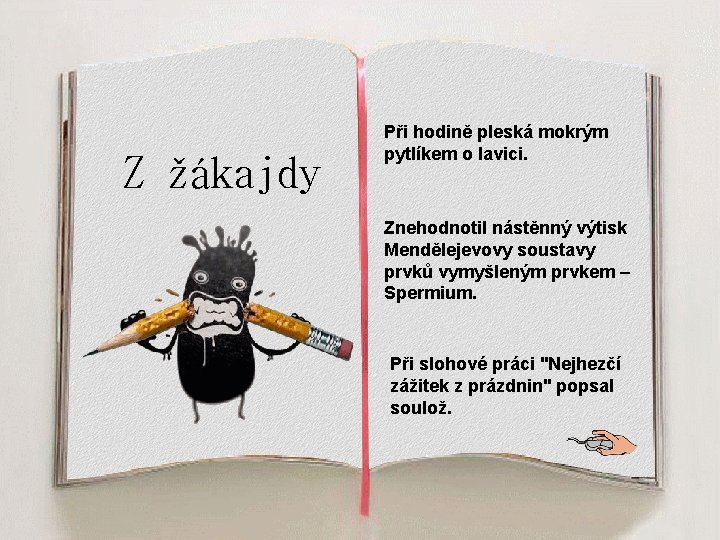 Z žákajdy Při hodině pleská mokrým pytlíkem o lavici. Znehodnotil nástěnný výtisk Mendělejevovy soustavy