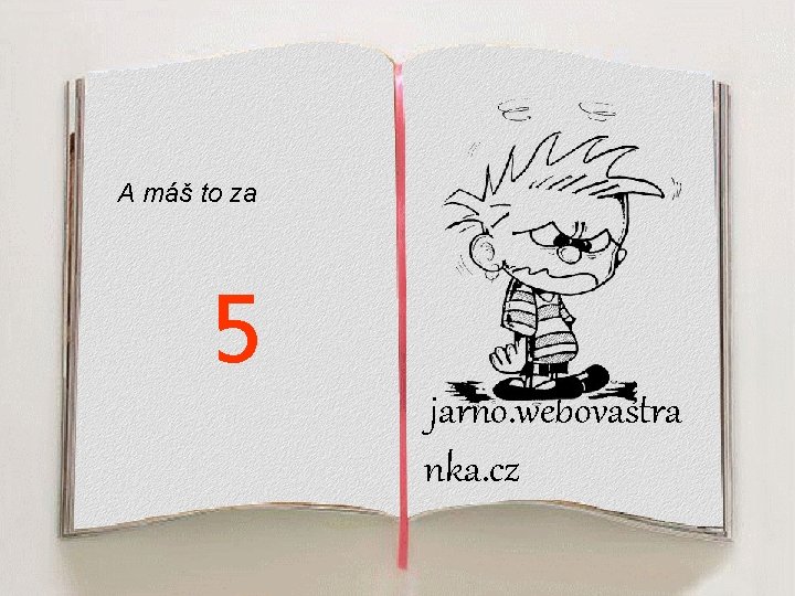 A máš to za 5 jarno. webovastra nka. cz 
