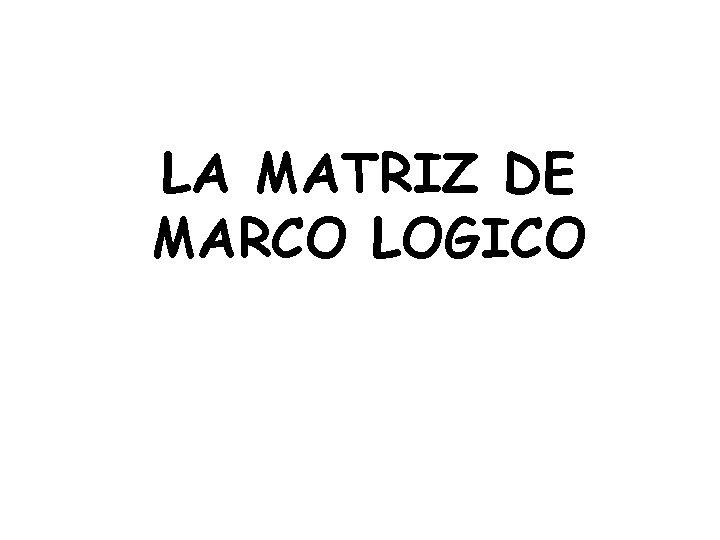 LA MATRIZ DE MARCO LOGICO 