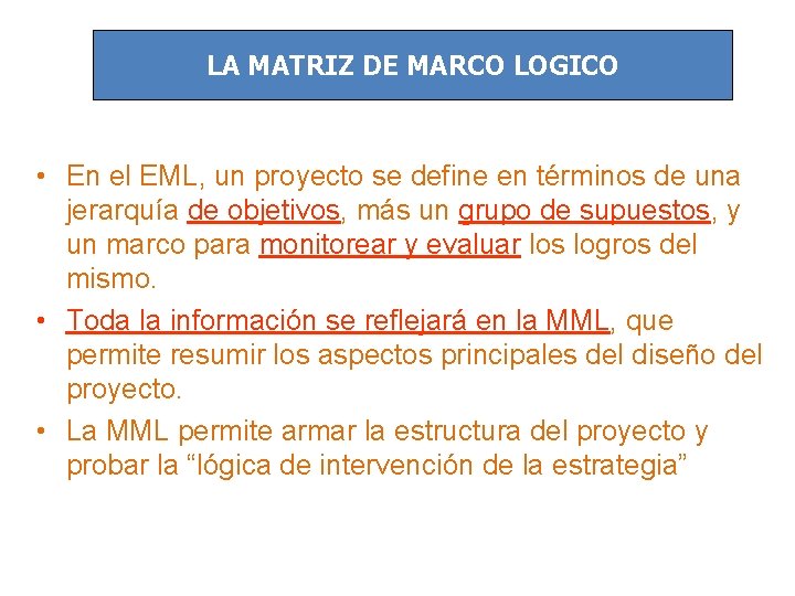 LA MATRIZ DE MARCO LOGICO • En el EML, un proyecto se define en