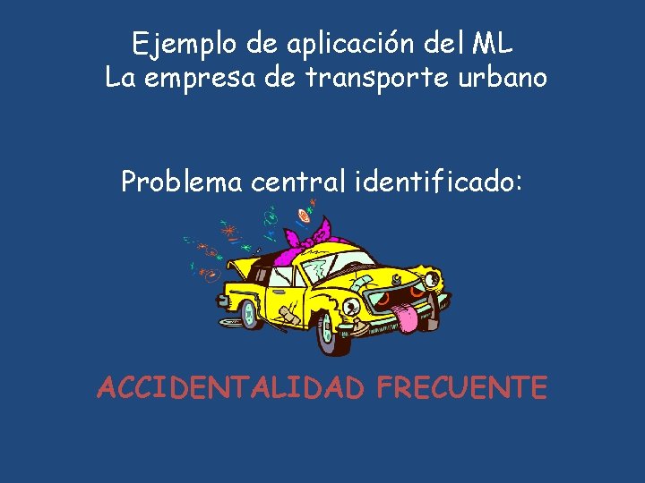 Ejemplo de aplicación del ML La empresa de transporte urbano Problema central identificado: ACCIDENTALIDAD