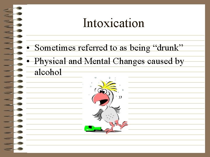 Intoxication • Sometimes referred to as being “drunk” • Physical and Mental Changes caused