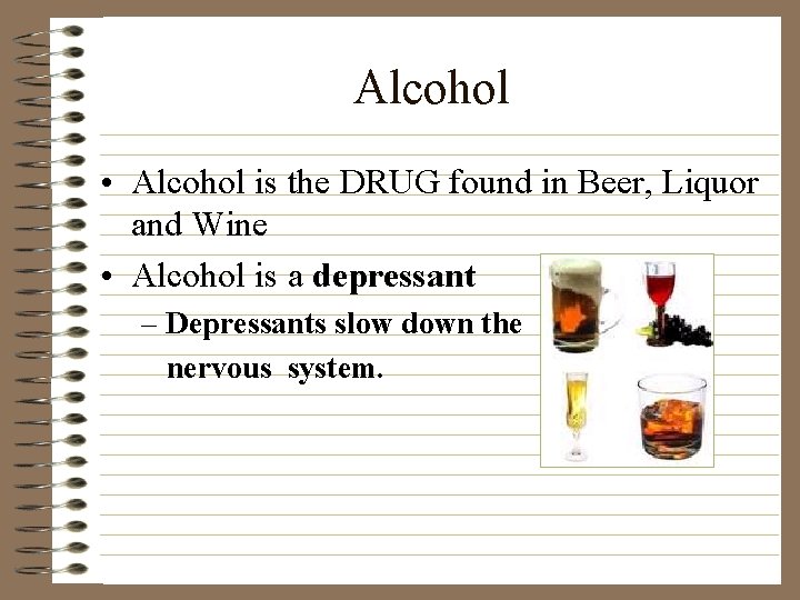 Alcohol • Alcohol is the DRUG found in Beer, Liquor and Wine • Alcohol