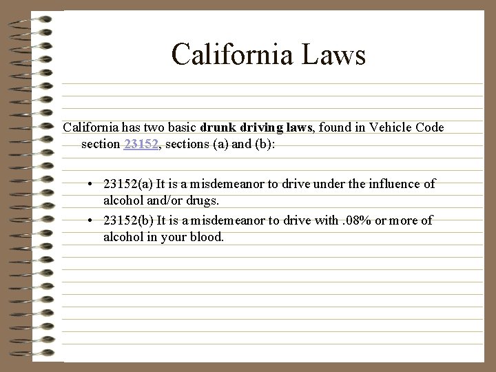 California Laws California has two basic drunk driving laws, found in Vehicle Code section