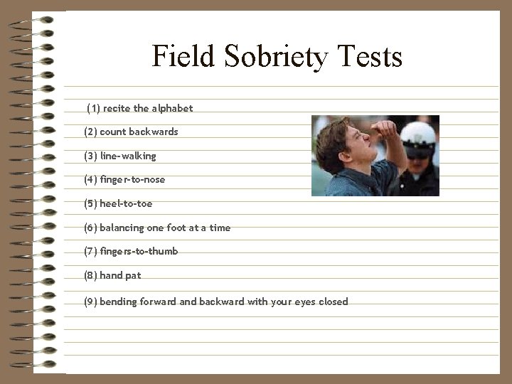 Field Sobriety Tests (1) recite the alphabet (2) count backwards (3) line-walking (4) finger-to-nose