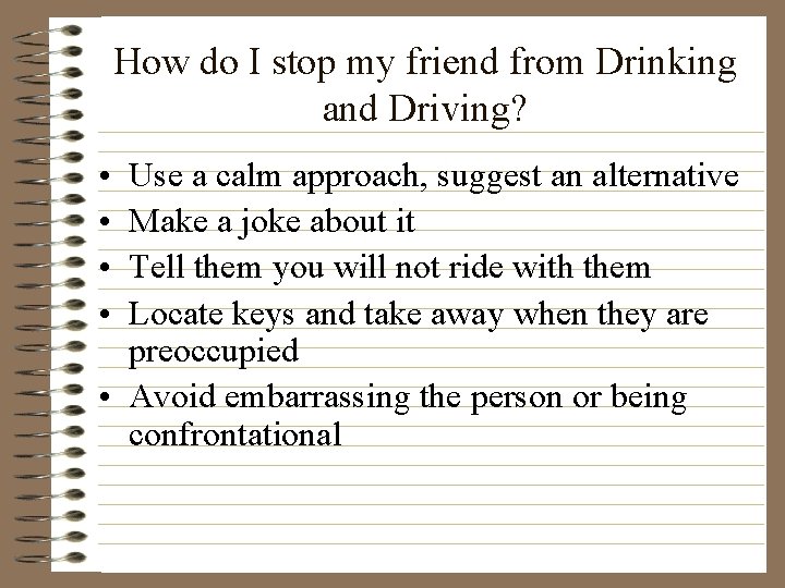 How do I stop my friend from Drinking and Driving? • • Use a