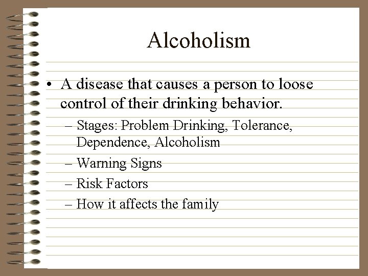 Alcoholism • A disease that causes a person to loose control of their drinking