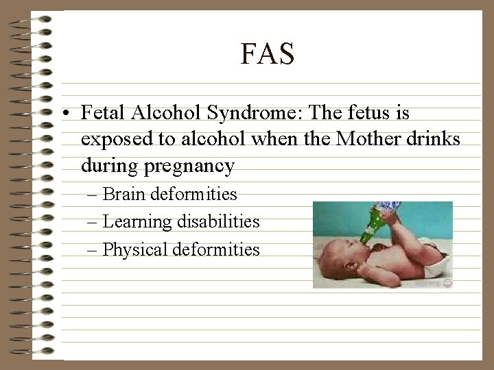 FAS • Fetal Alcohol Syndrome: The fetus is exposed to alcohol when the Mother