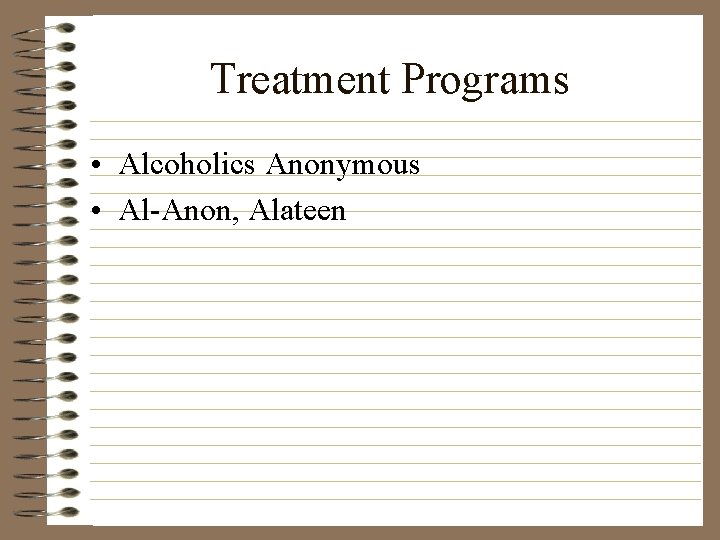 Treatment Programs • Alcoholics Anonymous • Al-Anon, Alateen 