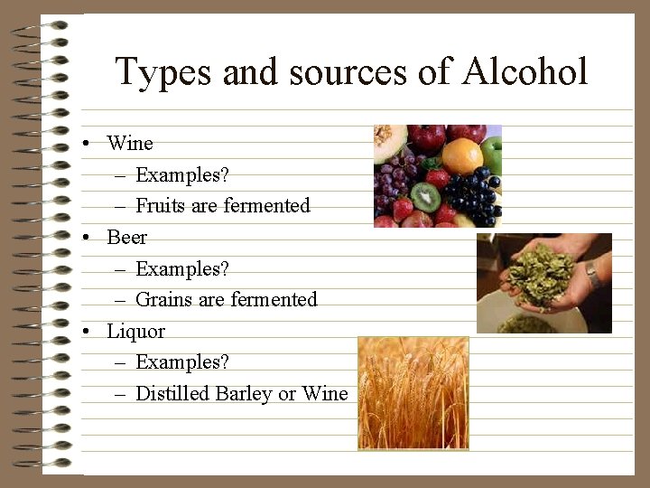 Types and sources of Alcohol • Wine – Examples? – Fruits are fermented •