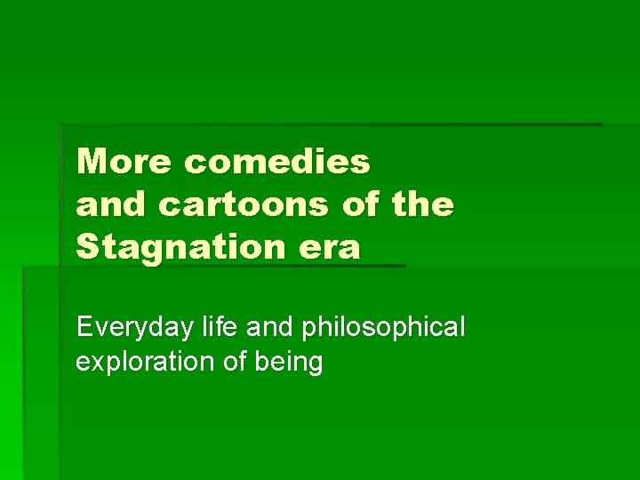 More comedies and cartoons of the Stagnation era Everyday life and philosophical exploration of