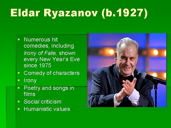 Eldar Ryazanov (b. 1927) § Numerous hit comedies, including Irony of Fate, shown every