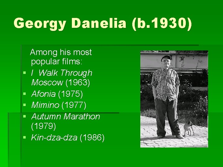 Georgy Danelia (b. 1930) § § § Among his most popular films: I Walk