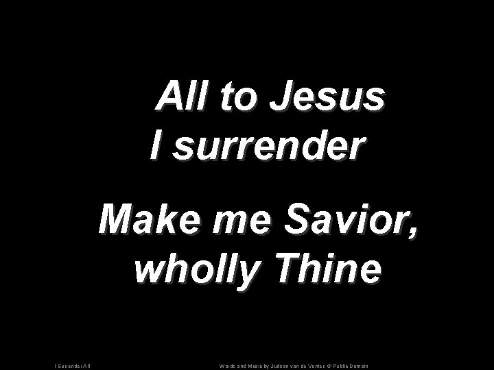 All to Jesus I surrender Make me Savior, wholly Thine I Surrender All Words