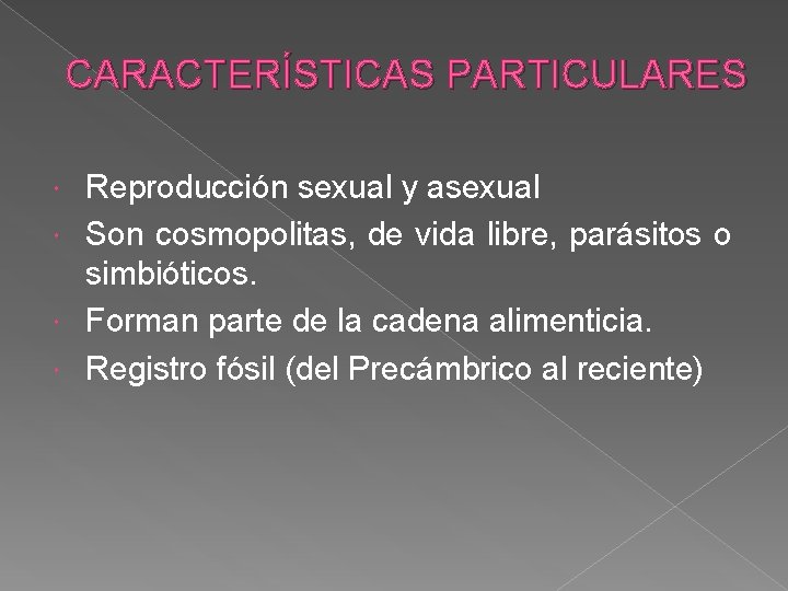 CARACTERÍSTICAS PARTICULARES Reproducción sexual y asexual Son cosmopolitas, de vida libre, parásitos o simbióticos.