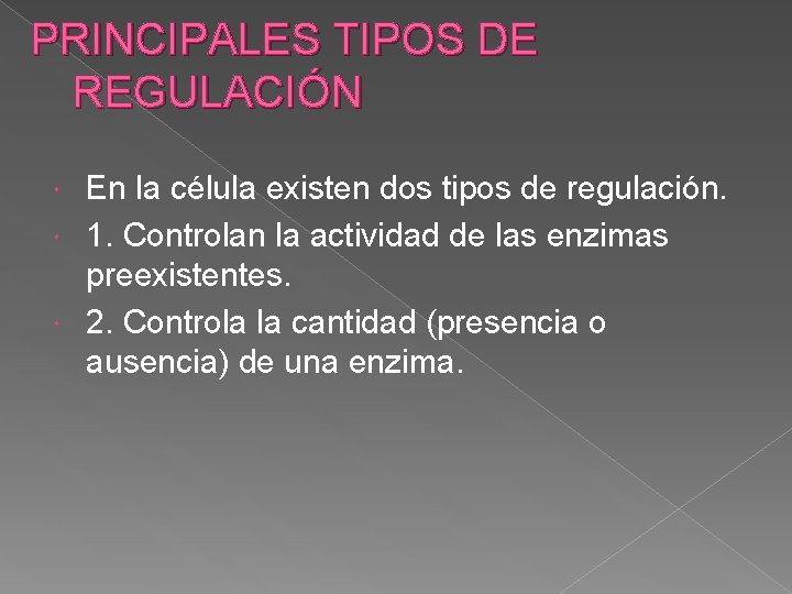 PRINCIPALES TIPOS DE REGULACIÓN En la célula existen dos tipos de regulación. 1. Controlan