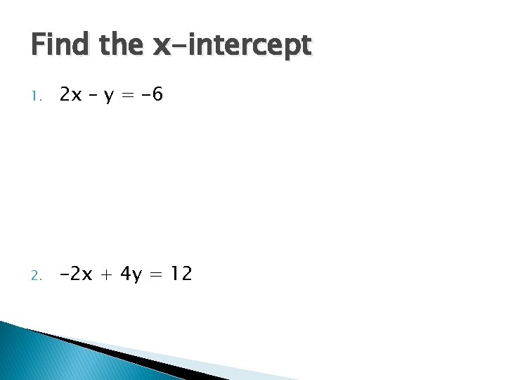 Find the x-intercept 1. 2 x – y = -6 2. -2 x +