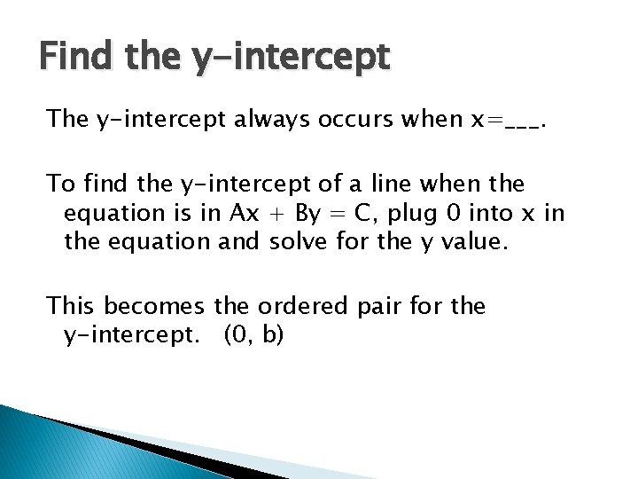 Find the y-intercept The y-intercept always occurs when x=___. To find the y-intercept of