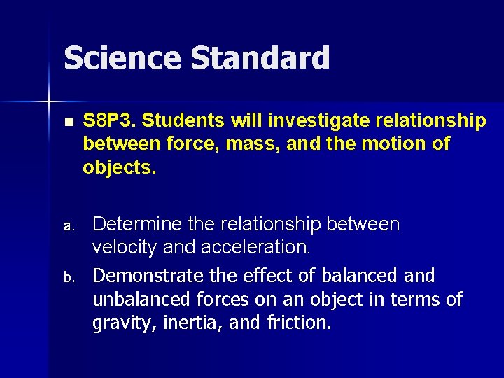 Science Standard n a. b. S 8 P 3. Students will investigate relationship between