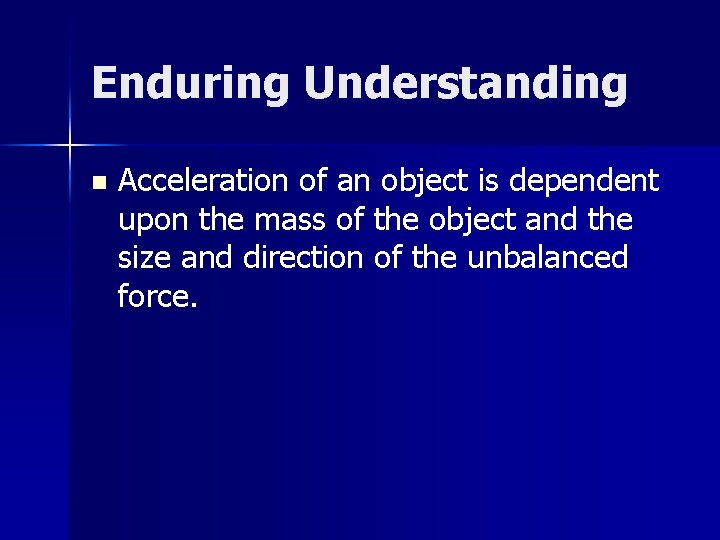 Enduring Understanding n Acceleration of an object is dependent upon the mass of the