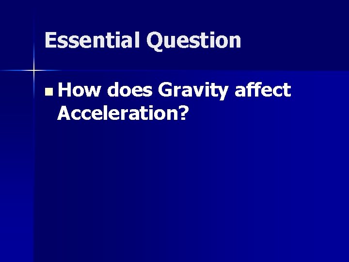 Essential Question n How does Gravity affect Acceleration? 