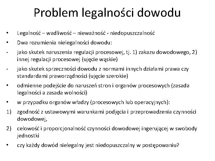 Problem legalności dowodu • Legalność – wadliwość – nieważność - niedopuszczalność • Dwa rozumienia