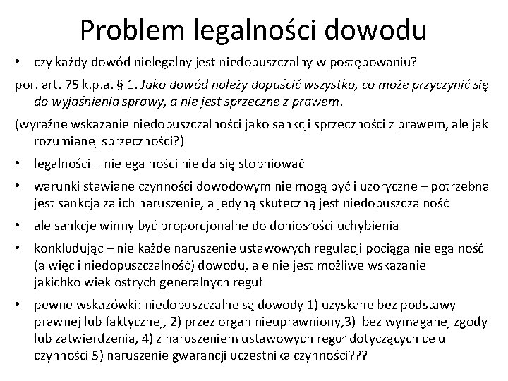 Problem legalności dowodu • czy każdy dowód nielegalny jest niedopuszczalny w postępowaniu? por. art.