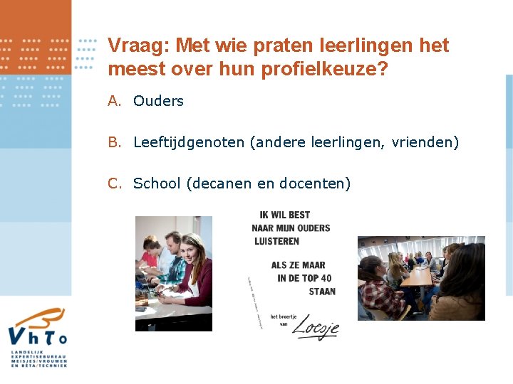 Vraag: Met wie praten leerlingen het meest over hun profielkeuze? A. Ouders B. Leeftijdgenoten