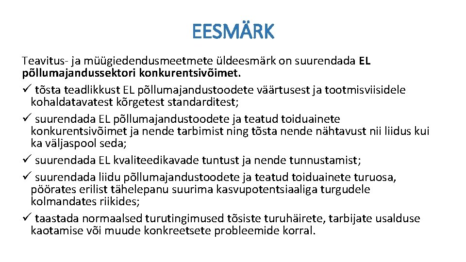 EESMÄRK Teavitus- ja müügiedendusmeetmete üldeesmärk on suurendada EL põllumajandussektori konkurentsivõimet. ü tõsta teadlikkust EL