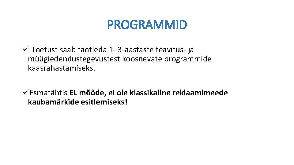 PROGRAMMID ü Toetust saab taotleda 1 - 3 -aastaste teavitus- ja müügiedendustegevustest koosnevate programmide