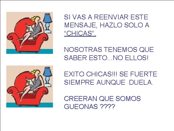 __________ __ SI VAS A REENVIAR ESTE MENSAJE, HAZLO SOLO A “CHICAS”. NOSOTRAS TENEMOS