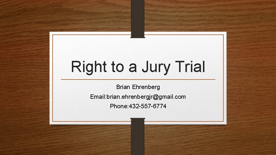 Right to a Jury Trial Brian Ehrenberg Email: brian. ehrenbergjr@gmail. com Phone: 432 -557