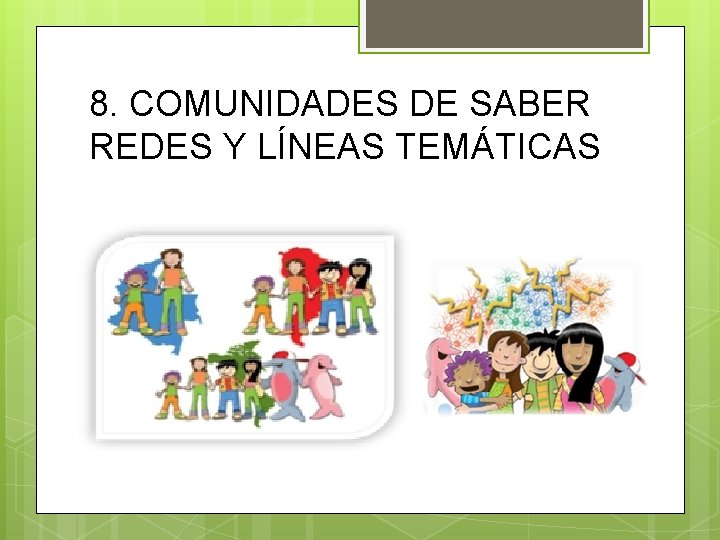 8. COMUNIDADES DE SABER REDES Y LÍNEAS TEMÁTICAS 