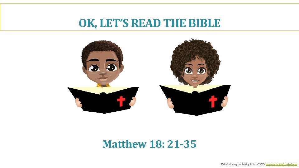 OK, LET’S READ THE BIBLE Matthew 18: 21 -35 This file belongs to Getting