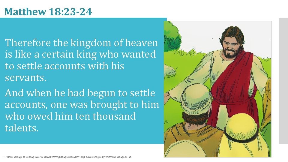 Matthew 18: 23 -24 Therefore the kingdom of heaven is like a certain king