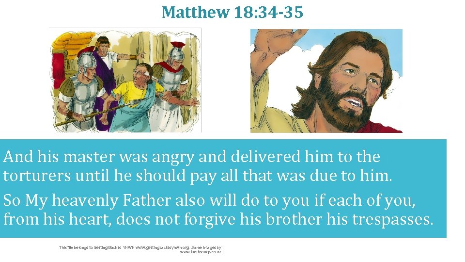 Matthew 18: 34 -35 And his master was angry and delivered him to the